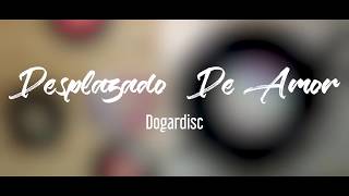 Desplazado De Amor  Dogardisc [upl. by Tonina]