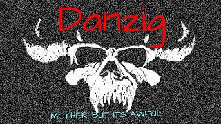 Danzig MOTHER but it’s an absolute mess [upl. by Adyan]