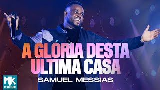 Samuel Messias  A Glória Desta Última Casa Ao Vivo Clipe Oficial MK Music [upl. by Remmos]