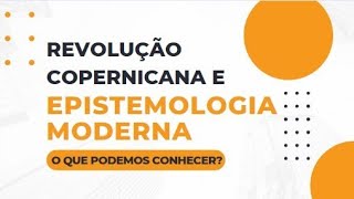 Revolução Copernicana e a Epistemologia Moderna o que podemos conhecer [upl. by Aicineohp]