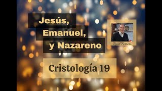 Cristología 19  Raúl Ferrero  Jesús Emanuel y Nazareno [upl. by Eetnwahs]