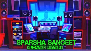 Sparsha Sangeet  Slowed Reverb [upl. by Aseyt]