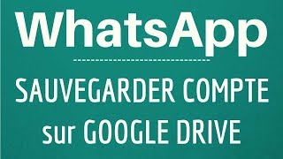 SAUVEGARDER compte WhatsApp sur Google Drive comment y exporter une sauvegarde de tout son compte [upl. by Assiluj]