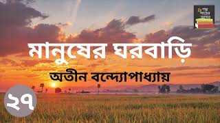 মানুষের ঘরবাড়ি  অতীন বন্দ্যোপাধ্যায়  Part 27  Manusher Ghorbari  Bengali Audiobook [upl. by Ati]