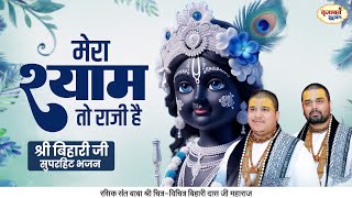 मेरा श्याम तो राजी है  श्री बिहारी जी सुपरहिट भजन  Chitra Vichitra Ji Maharaj  Vraj Bhav Stasang [upl. by Euqininod]