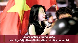 tại sao netizen Trung Quốc lựa chọn Việt Nam để tìm kiếm cơ hội cho mình [upl. by Asela]