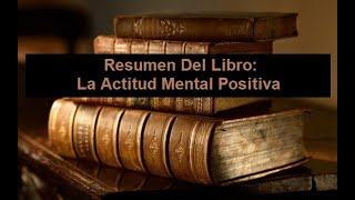 Resumen Del Libro La Actitud Mental Positiva [upl. by Ecirtnom293]