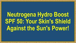 Neutrogena Hydro Boost SPF 50 Your Skins Shield Against the Suns Power [upl. by Stichter]