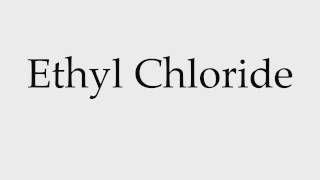 How to Pronounce Ethyl Chloride [upl. by Aynam]