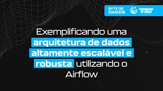 Bytes de Dados  Arquitetura de Dados Escalável e Robusta com Airflow [upl. by Siberson944]