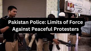 Pakistan Police Limits of Force Against Peaceful Protesters [upl. by Kaasi756]