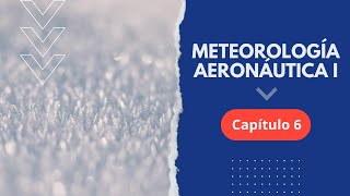 Curso Gratuito de Meteorología Aeronáutica I  CAPÍTULO 6 [upl. by Porcia301]