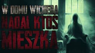 W domu Wickera nadal ktoś mieszka  CreepyPasta PL [upl. by Wain]