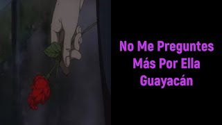 No Me Preguntes Más Por Ella  Guayacán Letra [upl. by Orion184]