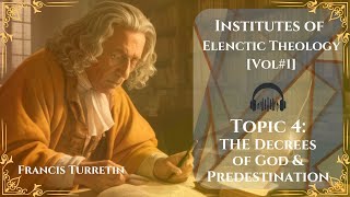 EP4 THE DECREES OF GOD amp PREDESTINATION  Francis Turretins Elenctic Theology For Dummies Podcast [upl. by Gilburt]