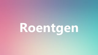 Roentgen  Medical Definition and Pronunciation [upl. by Kovacs805]