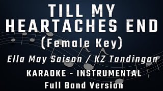 TILL MY HEARTACHES END  FEMALE KEY  FULL BAND KARAOKE  INSTRUMENTAL ELLA MAY SAISONKZ TANDINGAN [upl. by Ranger]