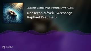 Une leçon d’éveil  Archange Raphaël Psaume 6 [upl. by Atinrahc9]