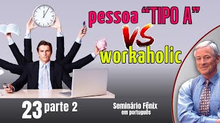 Diferença entre Tipo A e Workaholic  Módulo 23 parte 02 Seminário Fênix em Português [upl. by Willmert]