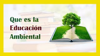 Que es la EDUCACIÓN AMBIENTAL 📕📰 su Importancia Metas y Objetivos [upl. by Sivi]