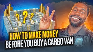 HOW TO MAKE MONEY BEFORE YOU BUY A CARGO VAN 💰💰💰🚚📦 [upl. by Marget993]