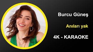 Burcu Güneş  Anıları Yak  Karaoke 4k [upl. by Yam]