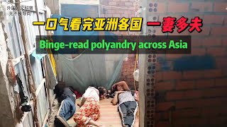 一口气看完亚洲不同国家一妻多夫，这里的男人太幸福了 Bingeread polyandry across Asia [upl. by Varini393]