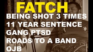 FATCH  Getting Shot 3 times 11 Year sentence Road life PTSD OJB  S StarTV Pod 005 [upl. by Urbanus]