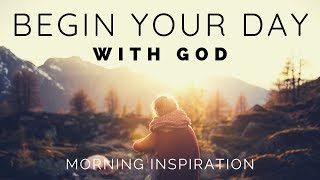 BEGIN YOUR DAY WITH GOD  Listen To This Before You Start Your Day  Morning Inspiration [upl. by Asikal417]