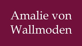 How to Pronounce Amalie von Wallmoden Correctly in German [upl. by Trillby296]