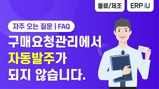 ERPiU 구매자재관리 FAQ 구매요청관리에서 자동발주를 누르고 저장하면 헤더정보의 구매그룹 작성자 거래처 발주형태 환종 정보는 필수값입니다 메시지가 뜹니다 [upl. by Server]