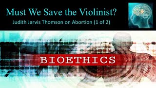 Must We Save the Violinist Judith Jarvis Thomson on Abortion 1 of 2 [upl. by Lleruj]