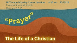 The Life of a Christian quotPrayer”  Part A Pastor Anthony Whitlatch  FBC Tempe 930am 10 13 2024 [upl. by Obala]