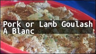 Recipe Pork or Lamb Goulash A Blanc [upl. by Frazer]