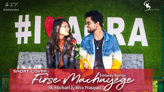 FIRSE MACHAYENGE BY EMIWAY BANTAI  SHORT COVER  FTRIYA  SK MICHAEL [upl. by Elatnahs]