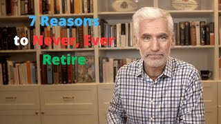 7 Reasons to Never Ever Retire even if you can [upl. by Tsnre558]