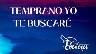 Temprano yo te buscaré Iglesia Ebenezer  2024 [upl. by Eahs]