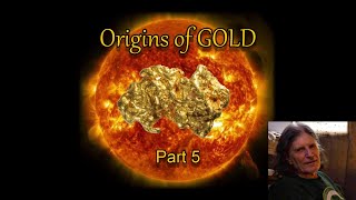 Origins of Gold Part 5 Theres GOLD beyond the geology myths [upl. by Ijan174]