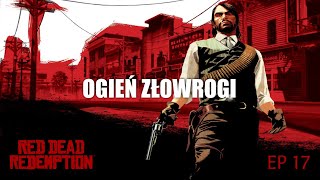 RED DEAD REDEMPTION  Ogień Złowrogi Mexico EP 17 PS4 PRO [upl. by Roth431]