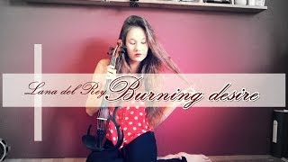 BURNING DESIRE  Lana del Rey  Violin Cover [upl. by Naxela]