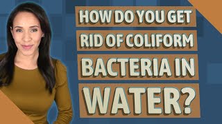 How do you get rid of coliform bacteria in water [upl. by Salene492]