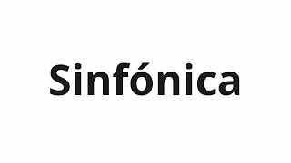 How to pronounce Sinfónica [upl. by Benson]