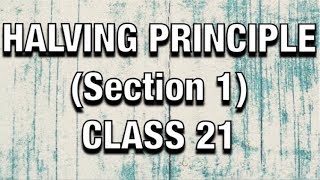 Halving Principle Section 1  CLASS 21 [upl. by Pepper]