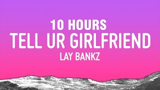 10 HOURS Lay Bankz  Tell Ur Girlfriend Lyrics [upl. by Cam154]