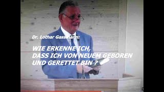 WIE ERKENNE ICH DASS ICH VON NEUEM GEBOREN UND GERETTET BIN Predigt von Dr Lothar Gassmann [upl. by Nalyad766]