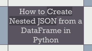 How to Create Nested JSON from a DataFrame in Python [upl. by Herby132]