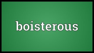 Boisterous Meaning [upl. by Trey915]