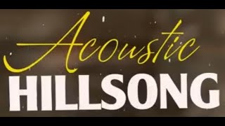 Acoustic Hillsong Worship Praise Songs  FULL PLAYLIST  Praise And Worship Songs [upl. by Ahsiekat665]