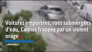 Voitures emportées rues submergées deau Cannes frappée par un violent orage [upl. by Apfelstadt]