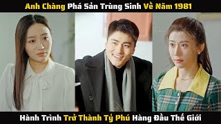 Full  Anh Chàng Phá Sản Trùng Sinh Về 1981 Và Hành Trình Trở Thành Tỷ Phú Hàng Đầu  Review Phim [upl. by Nawed372]